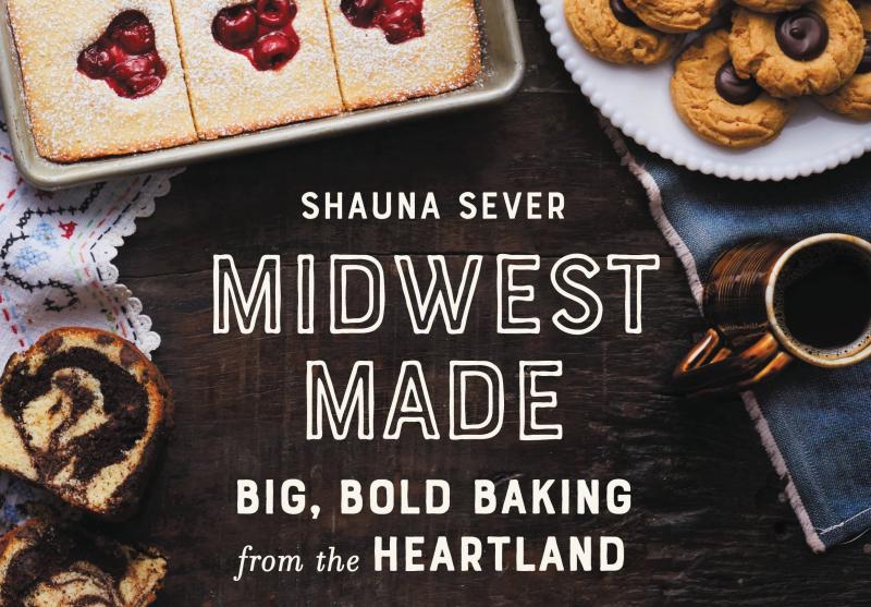 Midwest Made: Big, Bold Baking from the Heartland: Sever, Shauna